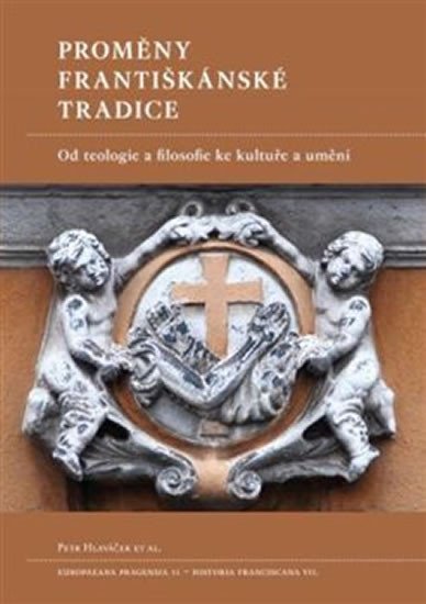 Proměny františkánské tradice - Od teologie a filosofie ke kultuře a umění - Petr Hlaváček