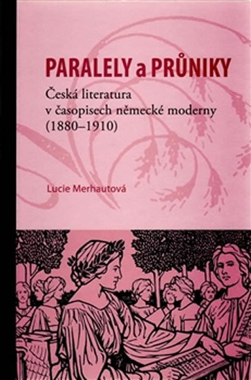 Levně Průniky a paralely. Česká literatura v časopisech německé moderny (1880–1910) - Lucie Merhautová