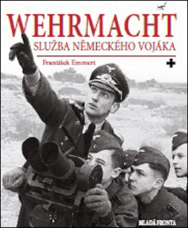 Levně Wehrmacht: služba německého vojáka - František Emmert
