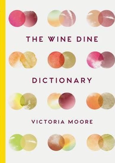 Levně The Wine Dine Dictionary : Good Food and Good Wine: An A-Z of Suggestions for Happy Eating and Drinking - Victoria Moore
