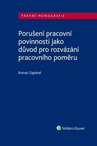 Porušení pracovní povinnosti jako důvod pro rozvázání pracovního poměru - Roman Zapletal