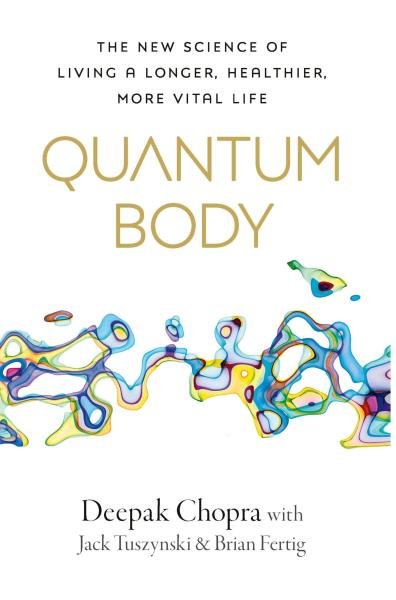 Levně Quantum Body: The New Science of Living a Longer, Healthier, More Vital Life - Deepak Chopra