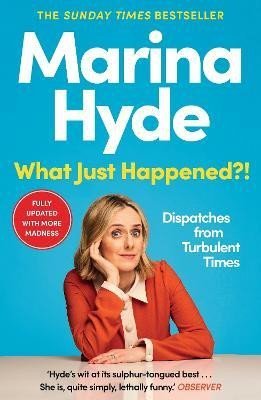 Levně What Just Happened?!: Dispatches from Turbulent Times (The Sunday Times Bestseller) - Marina Hyde