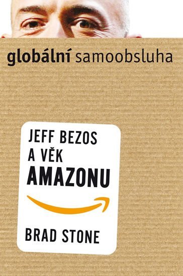 Levně Globální samoobsluha - Jeff Bezos a věk Amazonu - Brad Stone