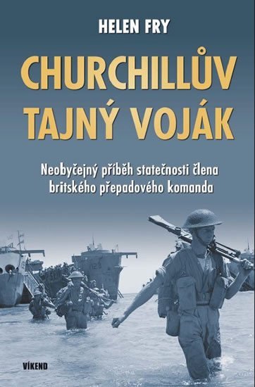 Levně Churchillův tajný voják - Neobyčejný příběh statečnosti člena britského přepadového komanda - Helen Fry
