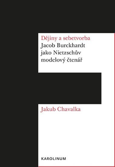 Levně Dějiny a sebetvorba - Jacob Burckchardt jako Nietzschův modelový čtenář - Jakub Chavalka
