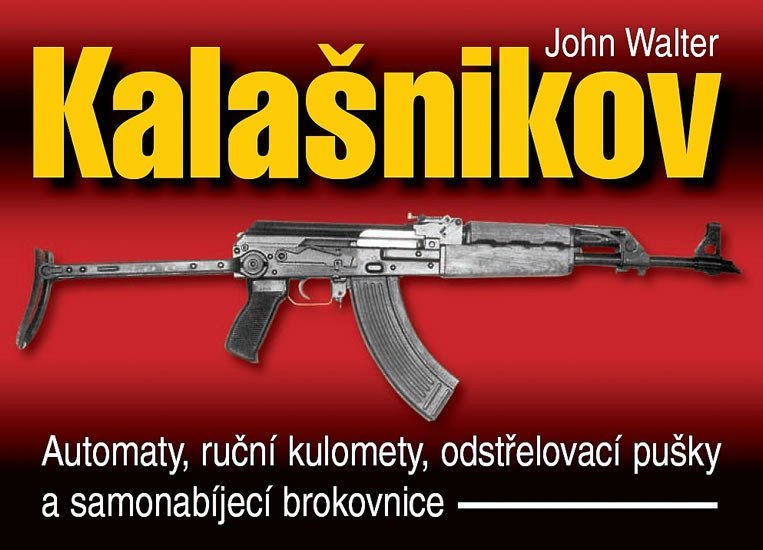 Levně Kalašnikov - Automaty, ruční kulomety, odstřelovací pušky a samonabíjecí brokovnice - 2. vydání - John Walter