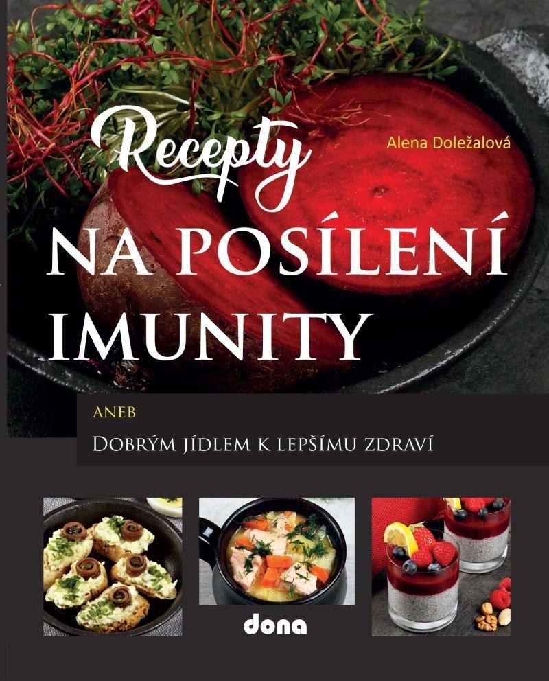 Levně Recepty na posílení imunity aneb Dobrým jídlem k lepšímu zdraví - Alena Doležalová