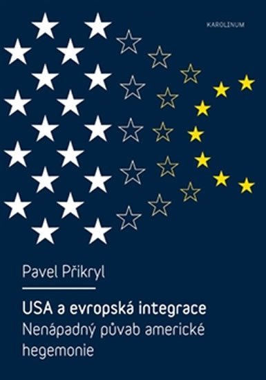 USA a evropská integrace: nenápadný půvab americké hegemonie - Pavel Přikryl