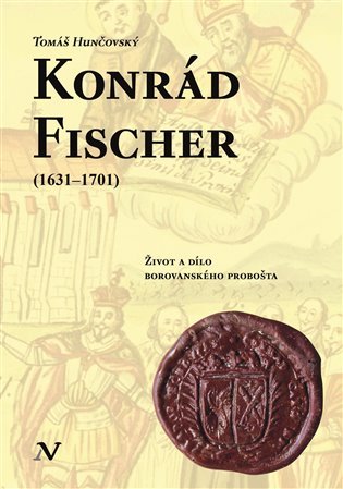 Konrád Fischer (1631-1701) - Život a dílo borovanského probošta - Tomáš Hunčovský