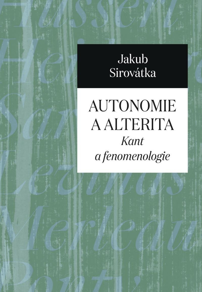Levně Autonomie a alterita - Kant a fenomenologie - Jakub Sirovátka