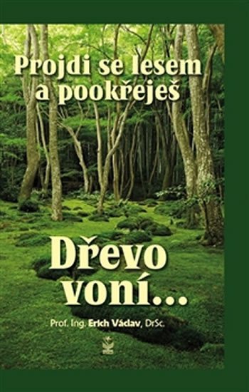 Levně Projdi se lesem a pookřeješ - Dřevo voní… - Erich Václav