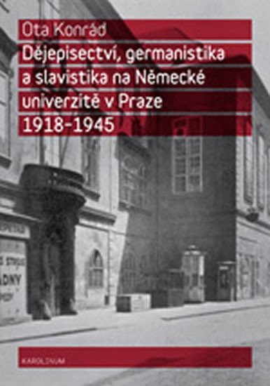 Levně Dějepisectví, germanistika a slavistika na Německé univerzitě v Praze - Ota Konrád