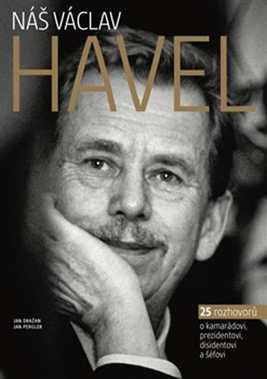 Levně Náš Václav Havel - 27 rozhovorů o kamarádovi, prezidentovi, disidentovi a šéfovi - Jan Dražan