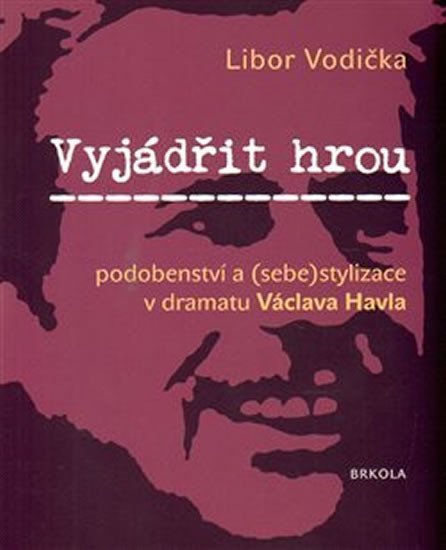 Levně Vyjádřit hrou: podobenství a (sebe)stylizace v dramatu Václava Havla - Libor Vodička