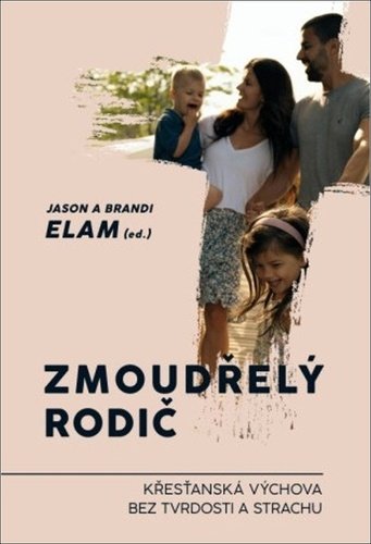 Levně Zmoudřelý rodič - Křesťanská výchova bez tvrdosti a strachu - Jason Elam