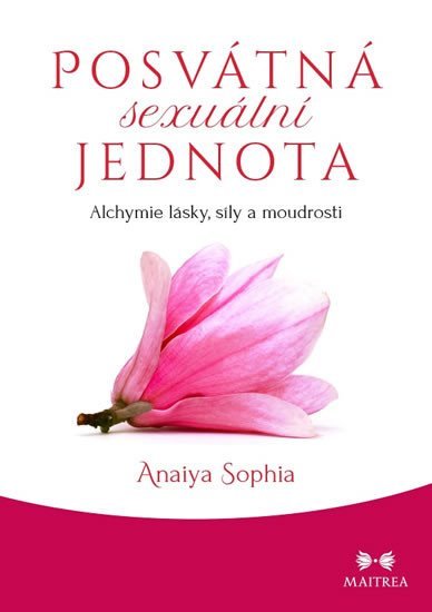 Levně Posvátná sexuální jednota - Alchymie lásky, síly a moudrosti - Anaiya Sophia