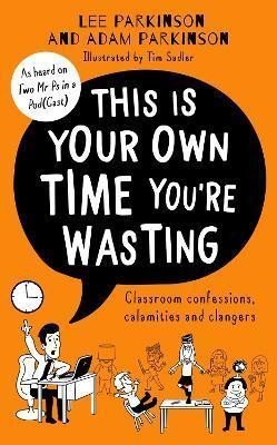 Levně This Is Your Own Time You´re Wasting : Classroom Confessions, Calamities and Clangers - Adam Parkinson