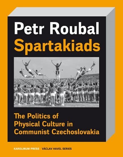 Levně Spartakiads: The Politics of Physical Culture in Communist Czechoslovakia - Petr Roubal