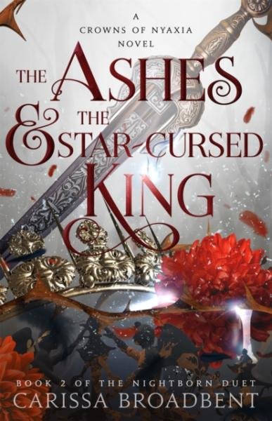 The Ashes and the Star-Cursed King (Crowns of Nyaxia 2) - Carissa Broadbent