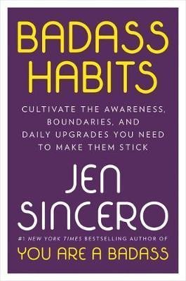 Badass Habits : Cultivate the Awareness, Boundaries, and Daily Upgrades You Need to Make Them Stick, 1. vydání - Jen Sincero