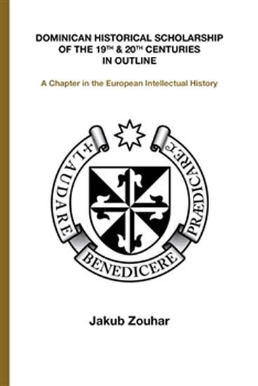 Levně Dominican Historical Scholarship of the 19th &amp; 20th Centuries in Outline - A Chapter in the European Intellectual History (anglicky) - Jakub Zouhar