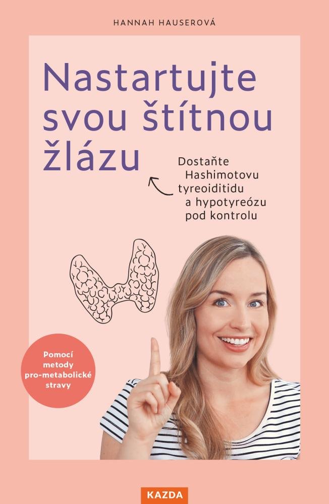 Levně Nastartujte svou štítnou žlázu - Dostaňte Hashimotovu tyreoiditidu a hypotyreózu pod kontrolu pomocí metody pro-metabolické stravy - Hannah Hauserová