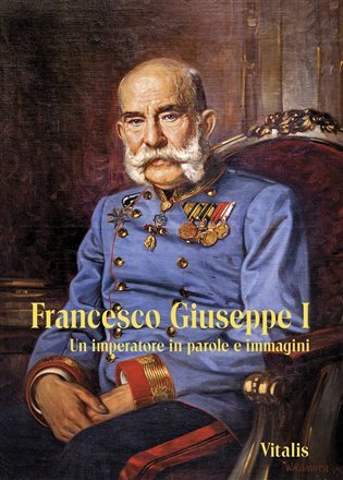 Francesco Giuseppe I - Un imperatore in parole e immagini, 2. vydání - Juliana Weitlaner