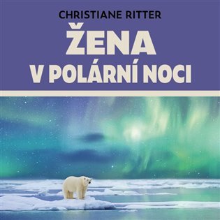 Žena v polární noci - Rok na Špicberkách - CDmp3 (Čte Anita Krausová) - Christiane Ritter
