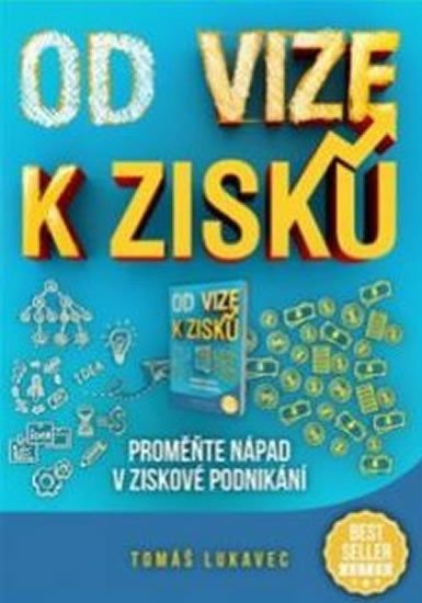 Levně Od vize k zisku: Proměňte nápad v ziskové podnikání - Tomáš Lukavec