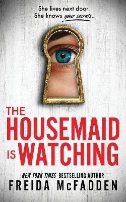 The Housemaid Is Watching: From the Sunday Times Bestselling Author of The Housemaid - Freida McFadden