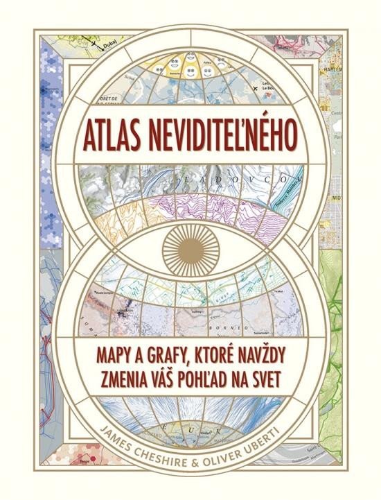 Levně Atlas neviditeľného: Mapy a grafy, ktoré navždy zmenia váš pohľad na svet (slovensky) - James Cheshire