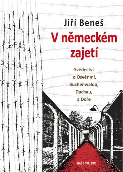 Levně V německém zajetí - Svědectví o Osvětimi, Buchenwaldu, Dachau a Doře - Jiří Beneš
