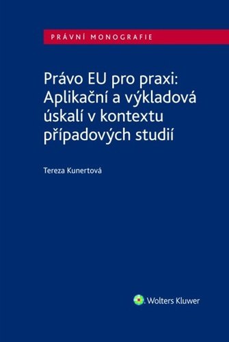 Právo EU pro praxi: Aplikační a výkladová úskalí v kontextu případových studií - Tereza Kunertová