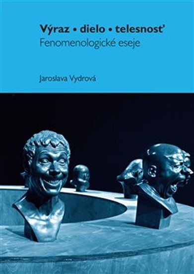 Levně Výraz, dielo, telesnosť - Fenomenologické eseje - Jaroslava Vydrová