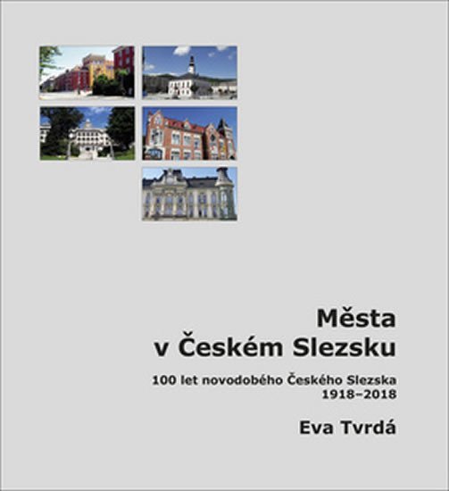 Levně Města v Českém Slezsku: 100 let novodobého Českého Slezska, 1918-2018 - Eva Tvrdá