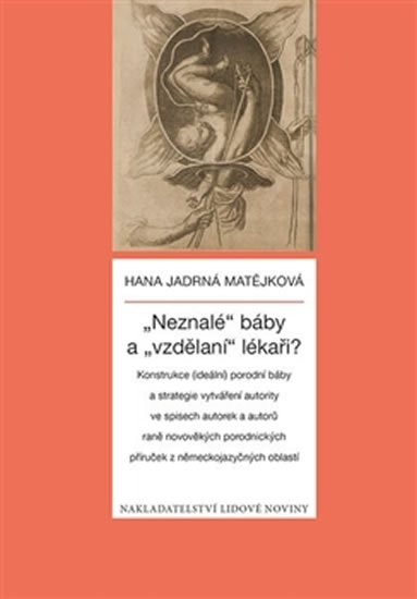 Levně &quot;Neznalé&quot; báby a &quot;vzdělaní&quot; lékaři? - Hana Jadrná Matějková