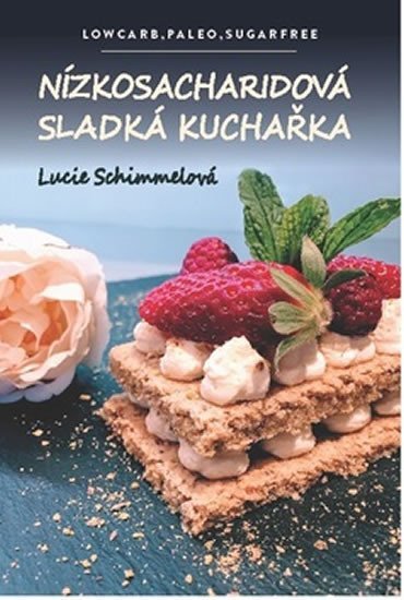 Nízkosacharidová sladká kuchařka - Lowcarb, paleo, sugarfree - Lucie Schimmelová