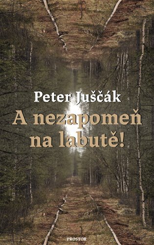 Levně A nezapomeň na labutě!, 2. vydání - Peter Juščák