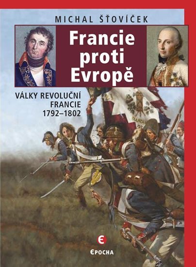 Levně Francie proti Evropě - Války revoluční Francie 1792-1802 - Michal Šťovíček