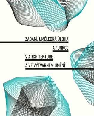 Levně Zadání, umělecká úloha a funkce v architektuře a ve výtvarném umění - Tereza Horáková
