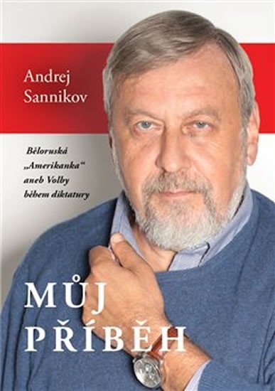 Levně Můj příběh - Běloruská „Amerikanka“ aneb Volby během diktatury - Andrej Sannikov