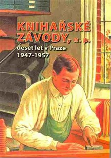 Knihařské závody, n. p. : deset let v Praze 1947-1957 - autorů kolektiv