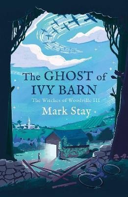 The Ghost of Ivy Barn : The Witches of Woodville 3 - Mark Stay