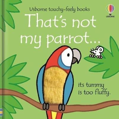 Levně That´s Not My Parrot... Its Tummy Is Too Fluffy / Usborne Touchy-Feely Books - Fiona Watt