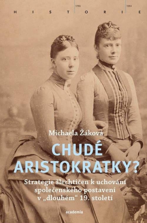 Chudé aristokratky? - Strategie šlechtičen k uchování společenského postavení v „dlouhém“ 19. století - Michaela Žáková