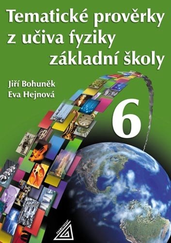 Tematické prověrky z učiva fyziky ZŠ pro 6.r - Eva Hejnová; Jiří Bohuněk