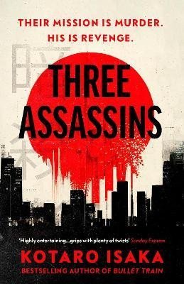 Three Assassins: A propulsive new thriller from the bestselling author of BULLET TRAIN - Kotaro Isaka