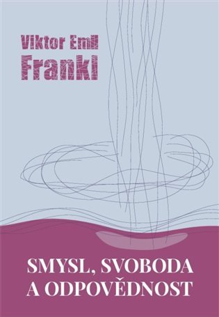 Smysl, svoboda a odpovědnost - Viktor Emanuel Frankl