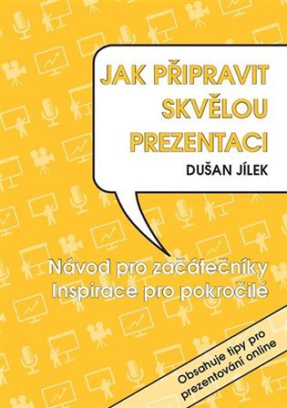 Levně Jak připravit skvělou prezentaci - Návod pro začátečníky, Inspirace pro pokročilé - Dušan Jílek